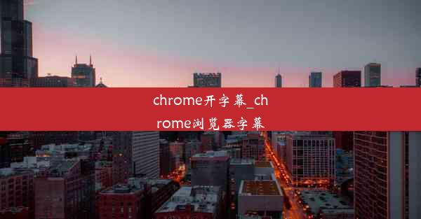 chrome开字幕_chrome浏览器字幕