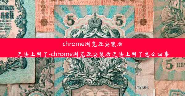 chrome浏览器安装后无法上网了-chrome浏览器安装后无法上网了怎么回事