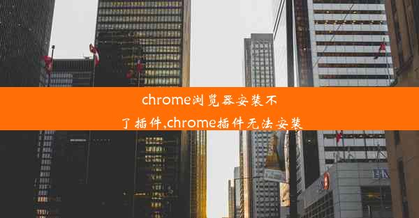 chrome浏览器安装不了插件,chrome插件无法安装