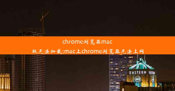 chrome浏览器mac版无法加载;mac上chrome浏览器无法上网