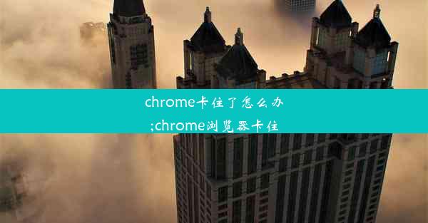 chrome卡住了怎么办;chrome浏览器卡住