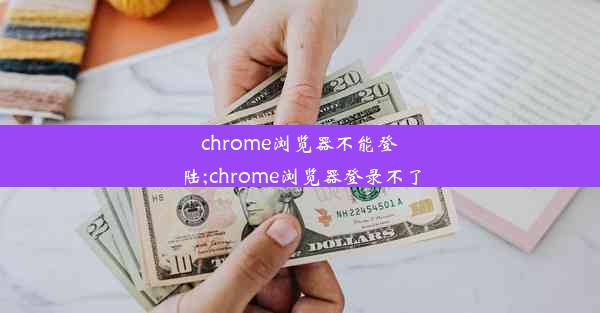 chrome浏览器不能登陆;chrome浏览器登录不了