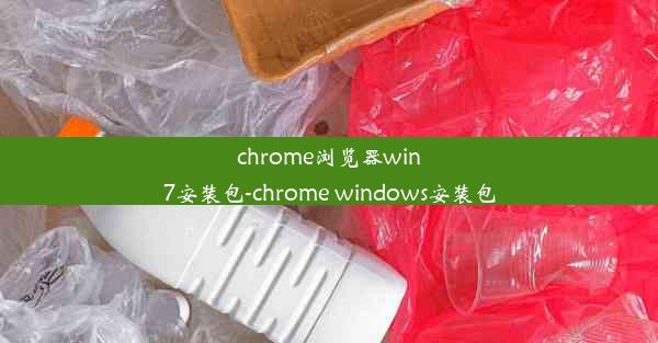 chrome浏览器win7安装包-chrome windows安装包