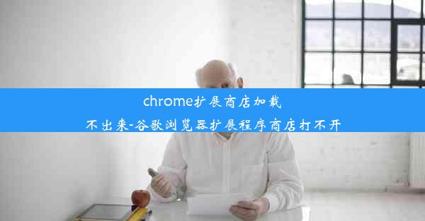 chrome扩展商店加载不出来-谷歌浏览器扩展程序商店打不开