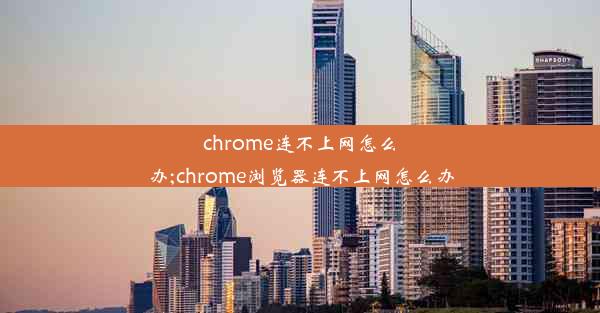 chrome连不上网怎么办;chrome浏览器连不上网怎么办