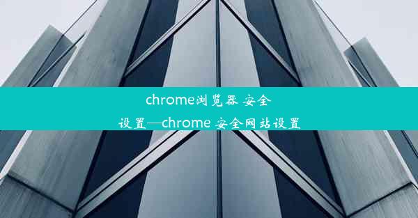 chrome浏览器 安全设置—chrome 安全网站设置