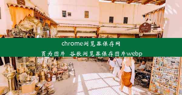 chrome浏览器保存网页为图片_谷歌浏览器保存图片webp