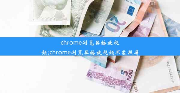 chrome浏览器播放视频;chrome浏览器播放视频不能投屏