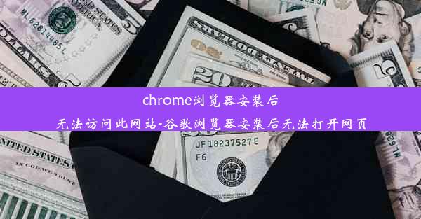 chrome浏览器安装后无法访问此网站-谷歌浏览器安装后无法打开网页