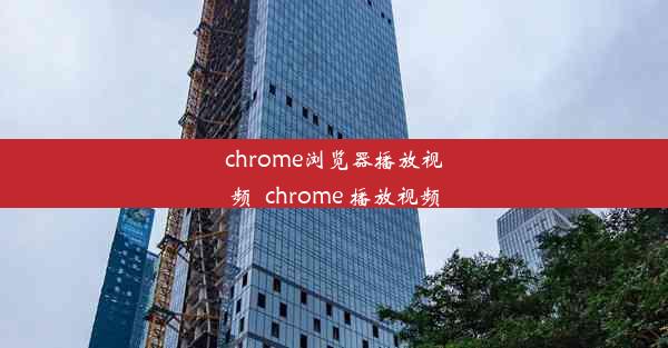 chrome浏览器播放视频_chrome 播放视频