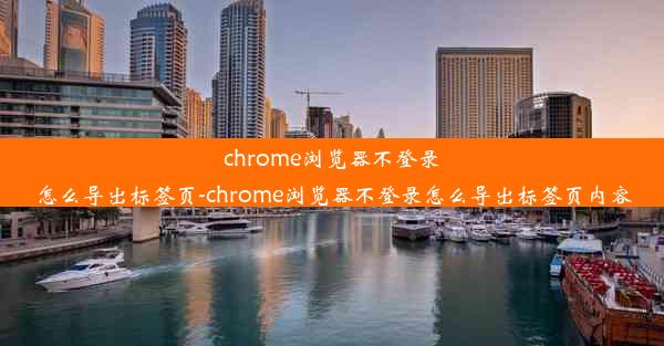 chrome浏览器不登录怎么导出标签页-chrome浏览器不登录怎么导出标签页内容