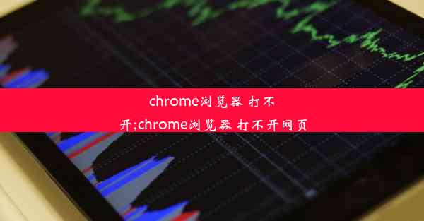 chrome浏览器 打不开;chrome浏览器 打不开网页