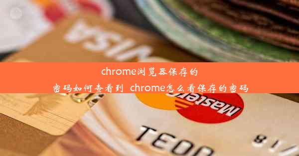 chrome浏览器保存的密码如何查看到_chrome怎么看保存的密码