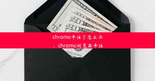 chrome卡住了怎么办、chrome浏览器卡住