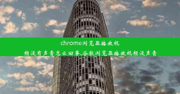 chrome浏览器播放视频没有声音怎么回事,谷歌浏览器播放视频没声音