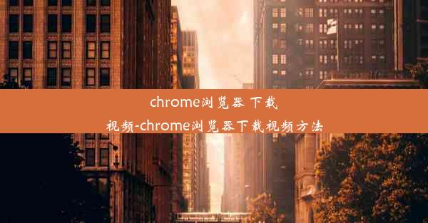 chrome浏览器 下载视频-chrome浏览器下载视频方法