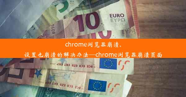 chrome浏览器崩溃,设置也崩溃的解决办法—chrome浏览器崩溃页面