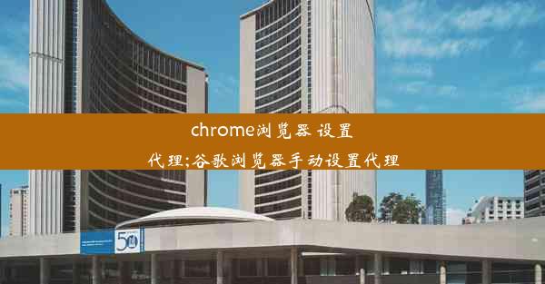 chrome浏览器 设置代理;谷歌浏览器手动设置代理