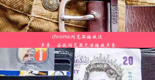 chrome浏览器播放没声音、谷歌浏览器无法播放声音