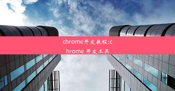 chrome开发教程;chrome 开发工具