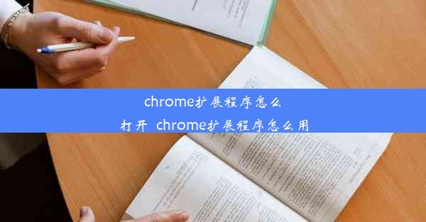 chrome扩展程序怎么打开_chrome扩展程序怎么用