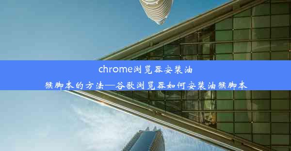 chrome浏览器安装油猴脚本的方法—谷歌浏览器如何安装油猴脚本