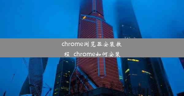 chrome浏览器安装教程_chrome如何安装