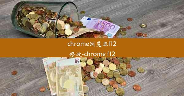 chrome浏览器f12修改-chrome f12