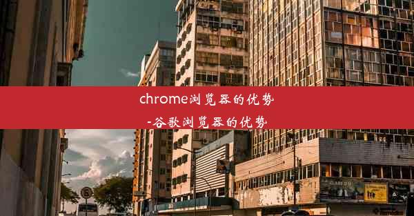 chrome浏览器的优势-谷歌浏览器的优势