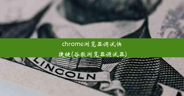 chrome浏览器调试快捷键(谷歌浏览器调试器)