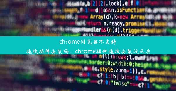 chrome浏览器不支持拖拽插件安装吗、chrome插件拖拽安装没反应