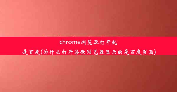 chrome浏览器打开就是百度(为什么打开谷歌浏览器显示的是百度页面)