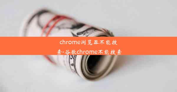 chrome浏览器不能搜索-谷歌chrome不能搜索