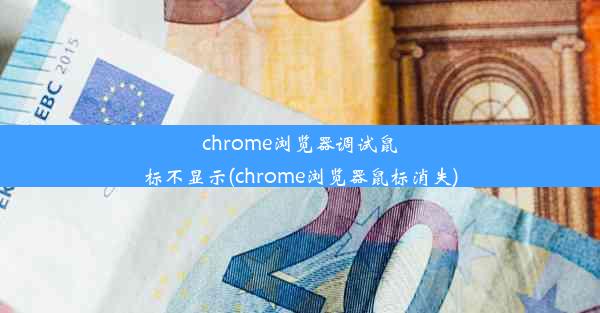 chrome浏览器调试鼠标不显示(chrome浏览器鼠标消失)