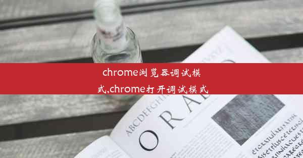 chrome浏览器调试模式,chrome打开调试模式