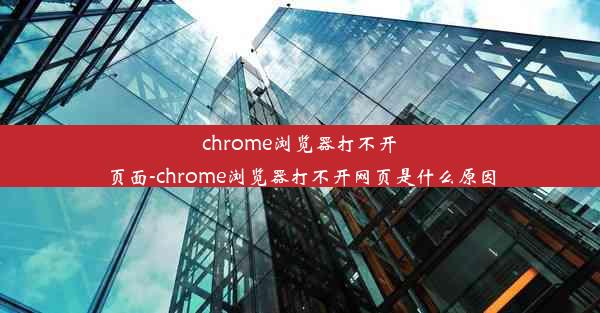 chrome浏览器打不开页面-chrome浏览器打不开网页是什么原因