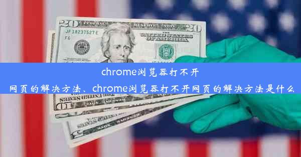 chrome浏览器打不开网页的解决方法、chrome浏览器打不开网页的解决方法是什么