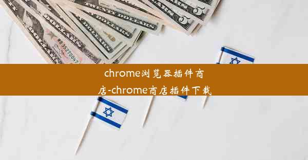 chrome浏览器插件商店-chrome商店插件下载