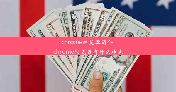 chrome浏览器简介,chrome浏览器有什么特点