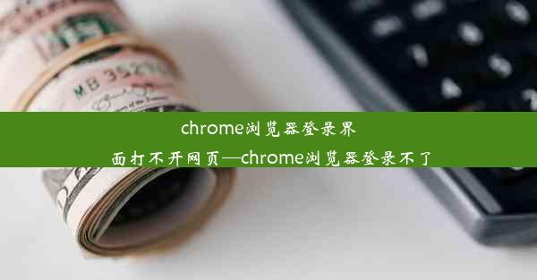 chrome浏览器登录界面打不开网页—chrome浏览器登录不了