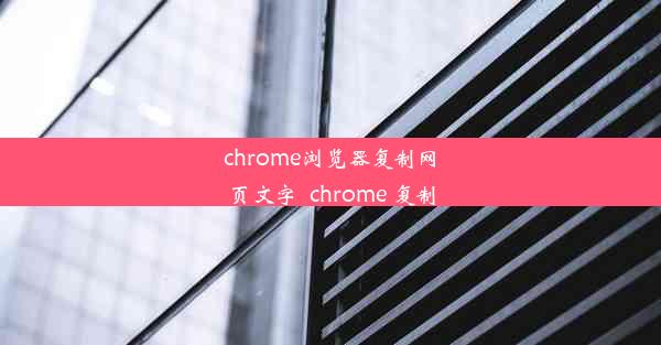 chrome浏览器复制网页文字_chrome 复制