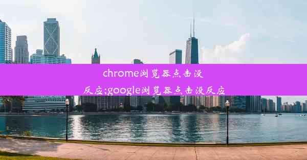 chrome浏览器点击没反应;google浏览器点击没反应