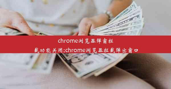 chrome浏览器弹窗拦截功能关闭;chrome浏览器拦截弹出窗口