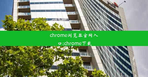 chrome浏览器官网入口;chrome下载