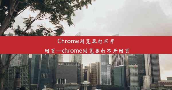 Chrome浏览器打不开网页—chrome浏览器打不开网页