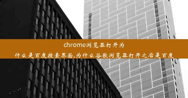 chrome浏览器打开为什么是百度搜索界面,为什么谷歌浏览器打开之后是百度