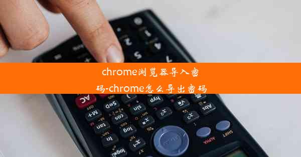 chrome浏览器导入密码-chrome怎么导出密码