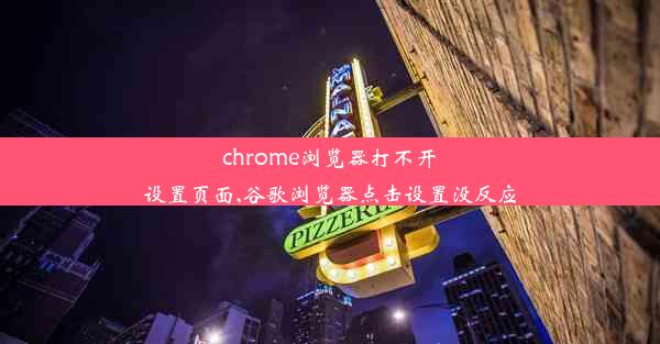 chrome浏览器打不开设置页面,谷歌浏览器点击设置没反应