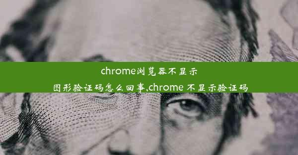 chrome浏览器不显示图形验证码怎么回事,chrome 不显示验证码