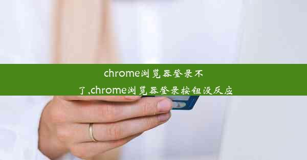 chrome浏览器登录不了,chrome浏览器登录按钮没反应